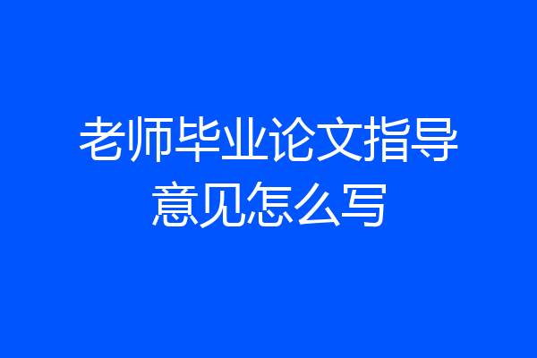 老师毕业论文指导意见怎么写