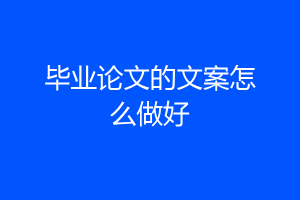 毕业论文的文案怎么做好