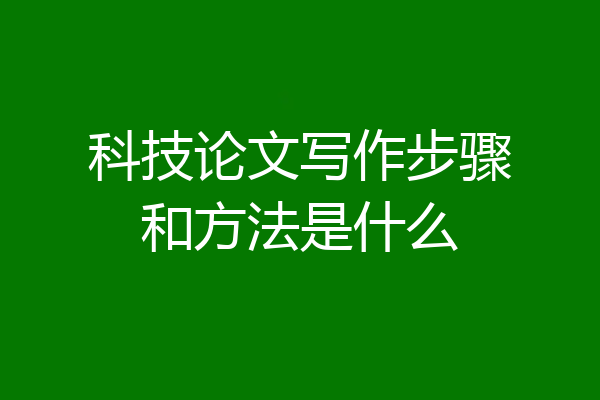 科技论文写作步骤和方法是什么