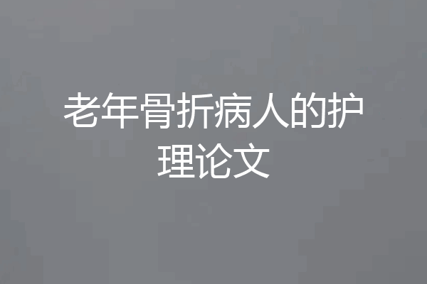 老年骨折病人的护理论文