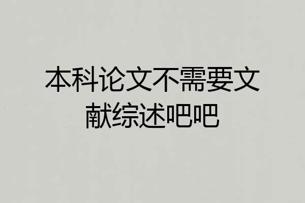 本科论文不需要文献综述吧吧