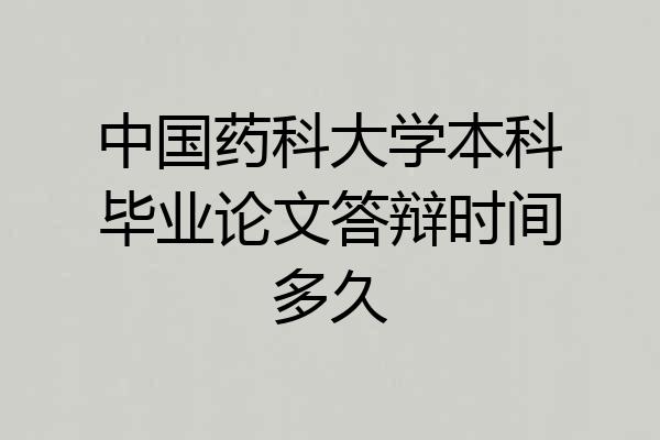 中国药科大学本科毕业论文答辩时间多久