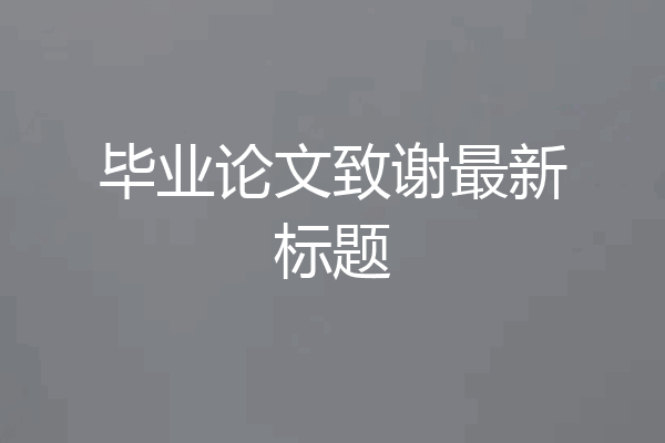 毕业论文致谢最新标题