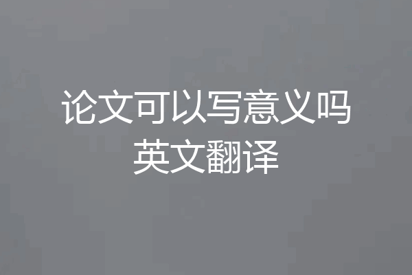 论文可以写意义吗英文翻译
