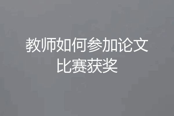 教师如何参加论文比赛获奖