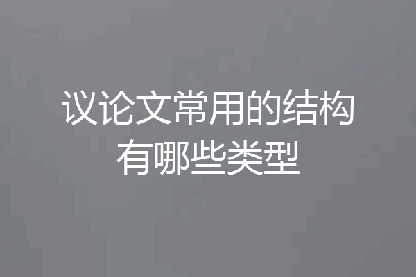 议论文常用的结构有哪些类型
