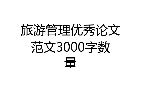 旅游管理优秀论文范文3000字数量