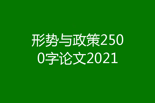形势与政策2500字论文2021