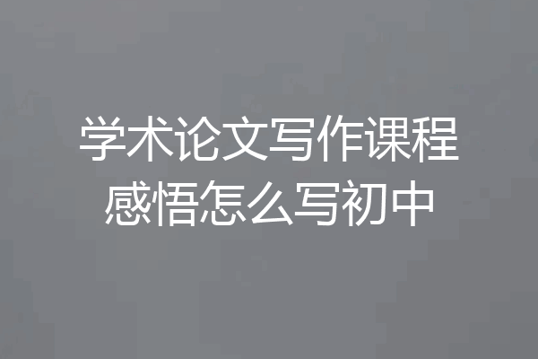 学术论文写作课程感悟怎么写初中
