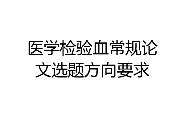 医学检验血常规论文选题方向要求
