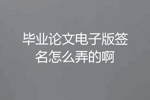 毕业论文电子版签名怎么弄的啊