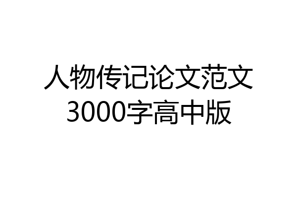 人物传记论文范文3000字高中版