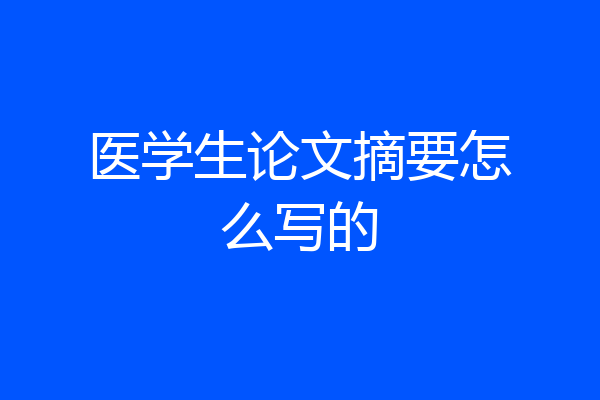 医学生论文摘要怎么写的