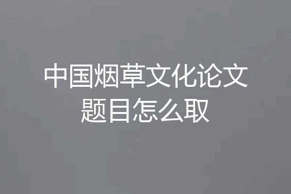 中国烟草文化论文题目怎么取
