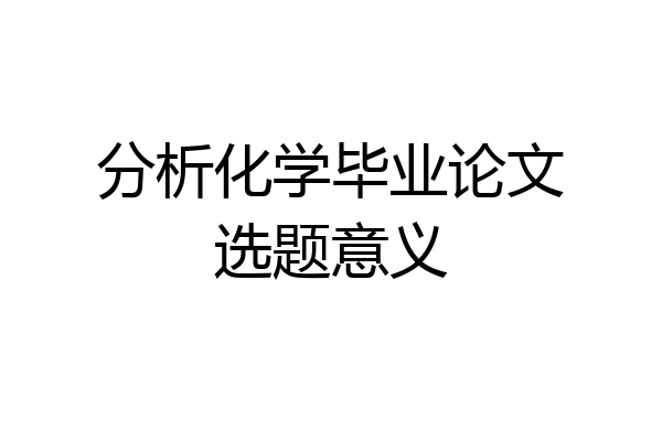分析化学毕业论文选题意义