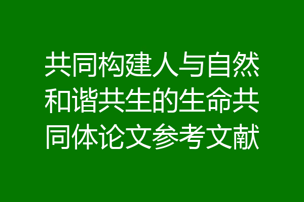 共同构建人与自然和谐共生的生命共同体论文参考文献