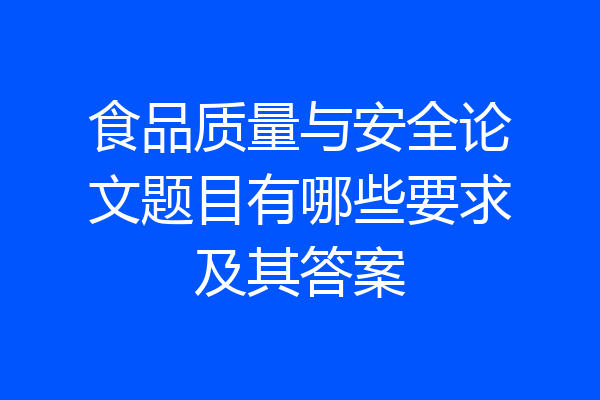 食品质量与安全论文题目有哪些要求及其答案