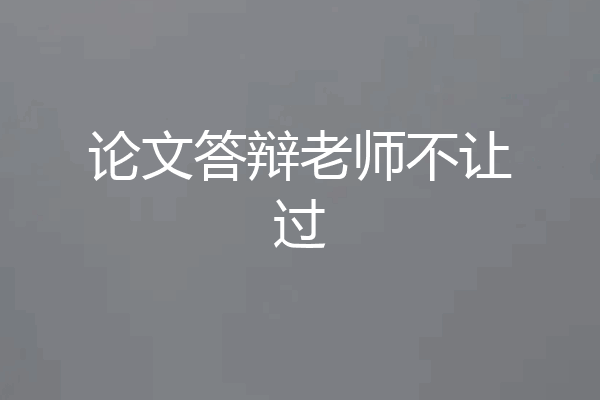 论文答辩老师不让过
