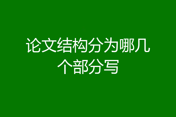 论文结构分为哪几个部分写
