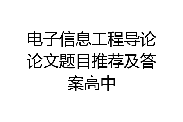 电子信息工程导论论文题目推荐及答案高中