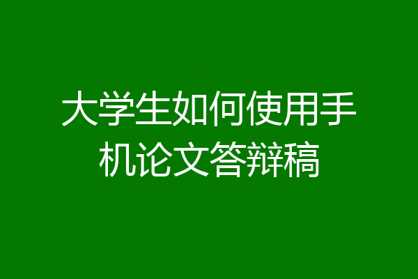 大学生如何使用手机论文答辩稿