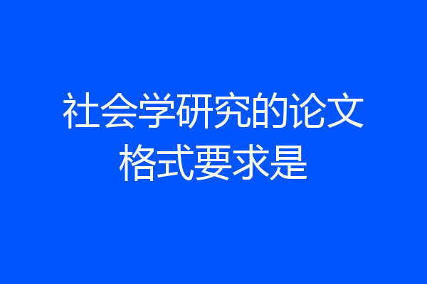 社会学研究的论文格式要求是