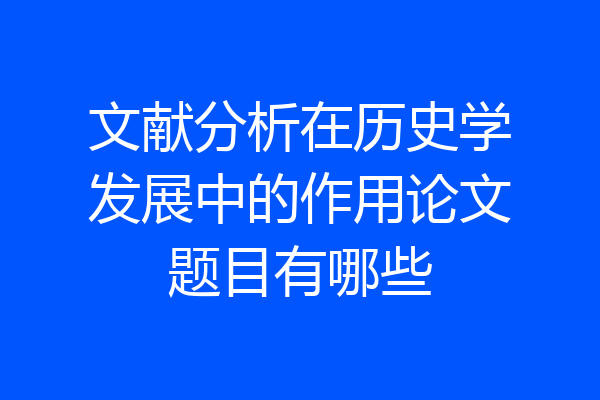 文献分析在历史学发展中的作用论文题目有哪些