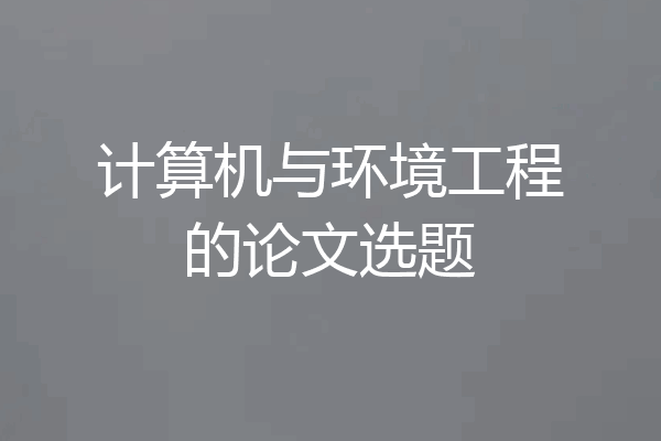 计算机与环境工程的论文选题