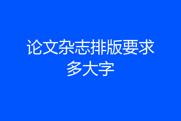 论文杂志排版要求多大字