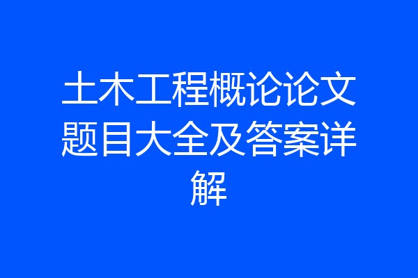 土木工程概论论文题目大全及答案详解