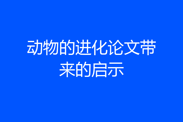 动物的进化论文带来的启示