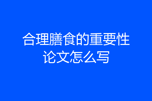 合理膳食的重要性论文怎么写
