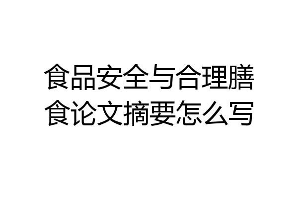 食品安全与合理膳食论文摘要怎么写