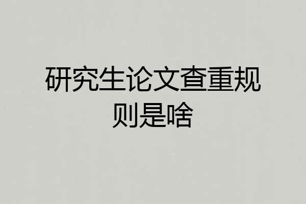 研究生论文查重规则是啥