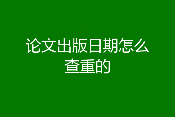 论文出版日期怎么查重的