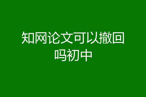知网论文可以撤回吗初中