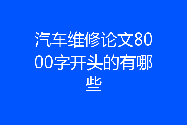 汽车维修论文8000字开头的有哪些