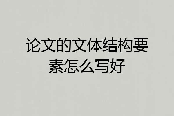 论文的文体结构要素怎么写好