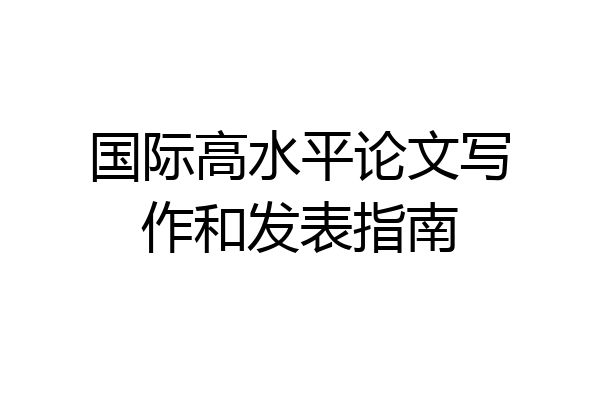 国际高水平论文写作和发表指南