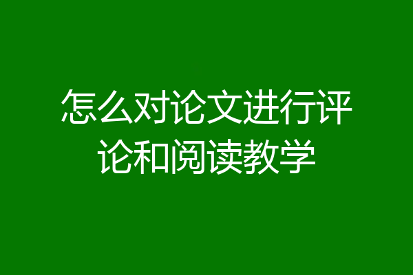 怎么对论文进行评论和阅读教学