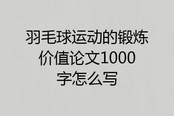 羽毛球运动的锻炼价值论文1000字怎么写