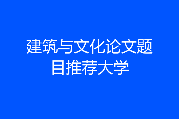 建筑与文化论文题目推荐大学