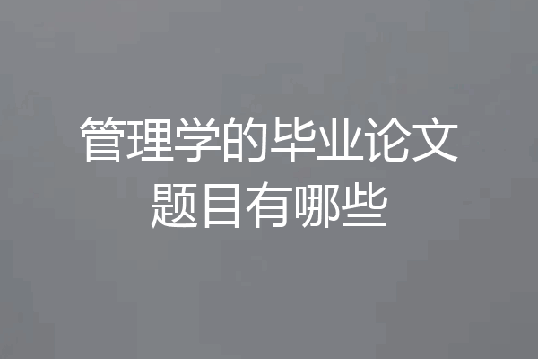 管理学的毕业论文题目有哪些
