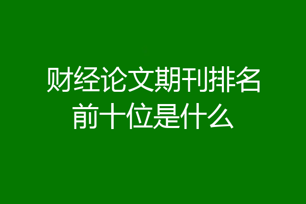 财经论文期刊排名前十位是什么