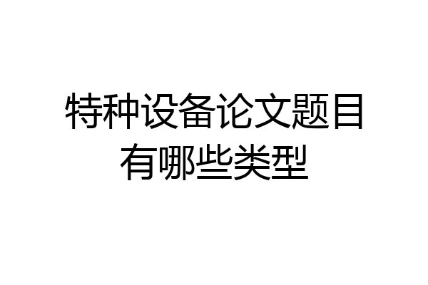 特种设备论文题目有哪些类型