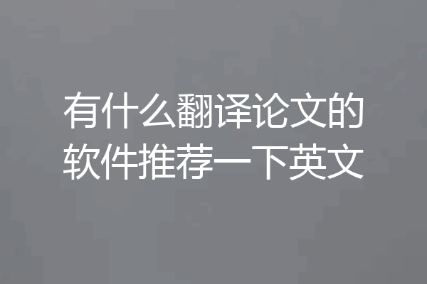 有什么翻译论文的软件推荐一下英文