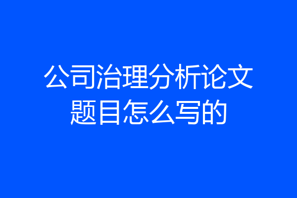 公司治理分析论文题目怎么写的
