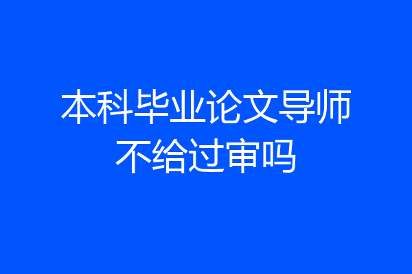 本科毕业论文导师不给过审吗