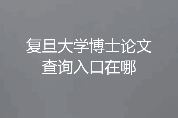 复旦大学博士论文查询入口在哪