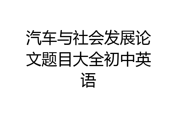 汽车与社会发展论文题目大全初中英语